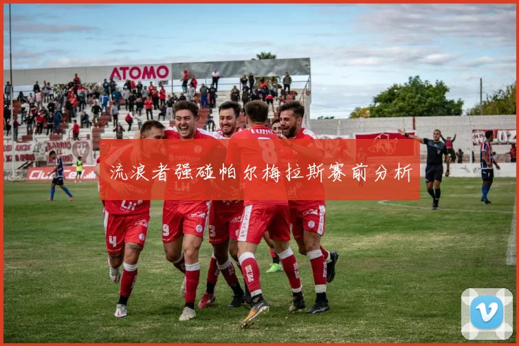 流浪者强碰帕尔梅拉斯赛前分析