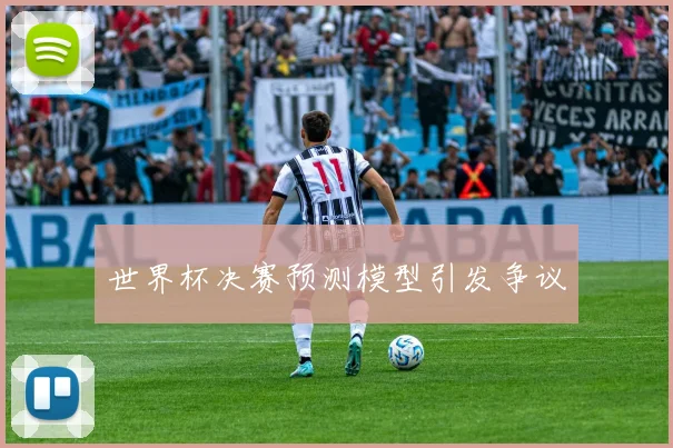 世界杯决赛预测模型引发争议