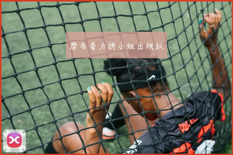 摩洛哥力拼小组出线权