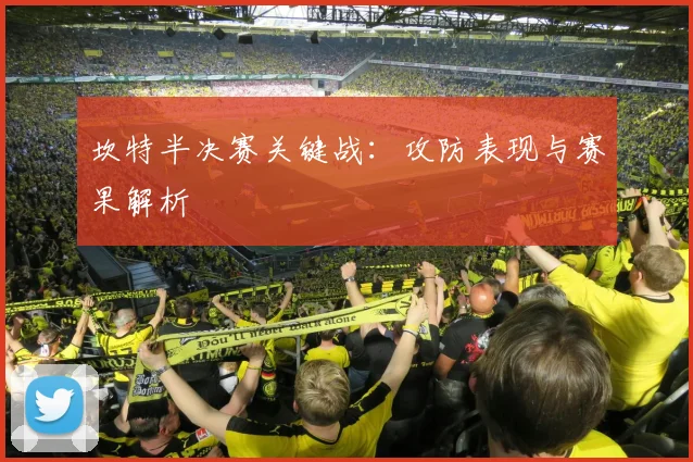 坎特半决赛关键战:攻防表现与赛果解析