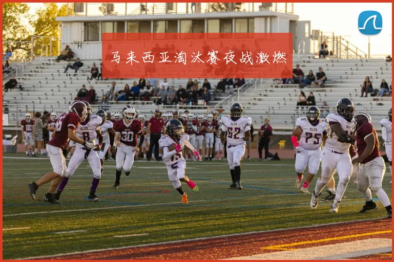 马来西亚淘汰赛夜战激燃
