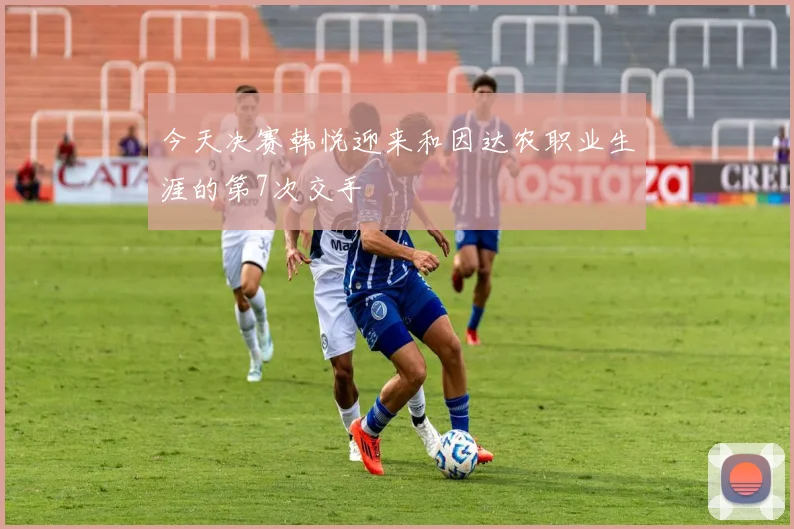 今天决赛韩悦迎来和因达农职业生涯的第7次交手